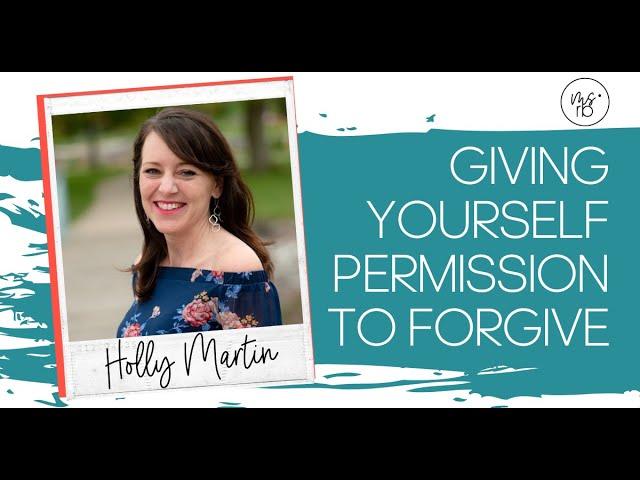 Giving Yourself Permission To Forgive With Mindset Coach, Holly Martin