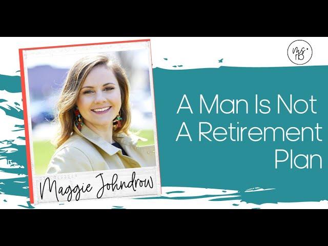 A Man is Not a Retirement Plan with Maggie Johndrow