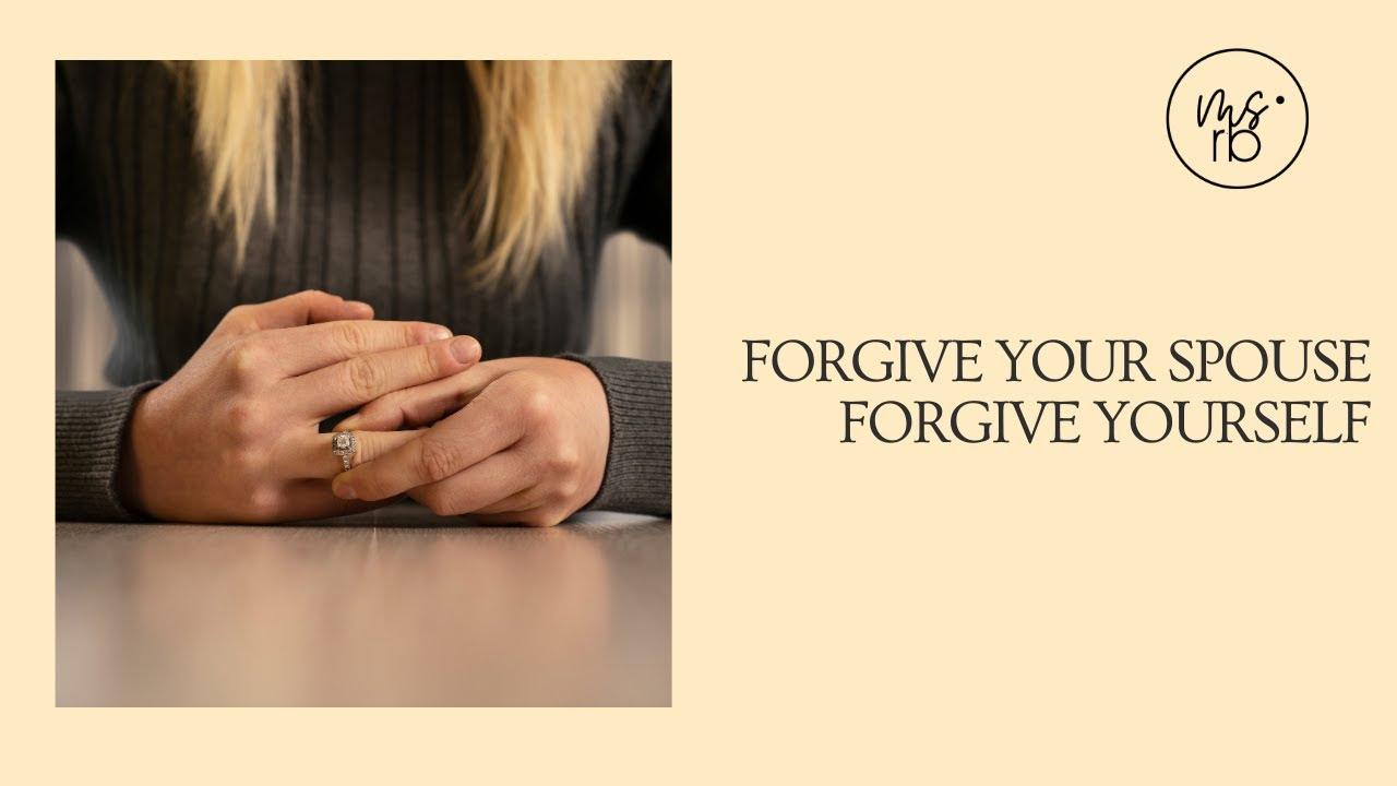 Forgive Your Spouse, Forgive Yourself | Let Go Of The Past | Renee Bauer