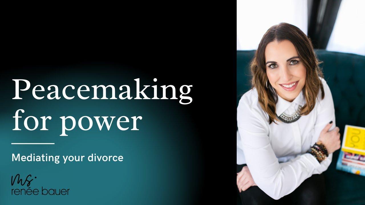 Peacemaking For Power: Mediating Your Divorce | Renee Bauer
