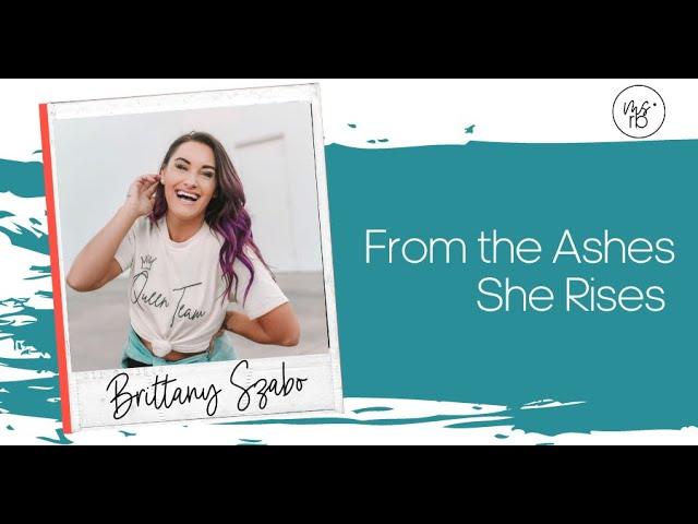 From The Ashes She Rises With Tik Tok Star, Brittany Szabo
