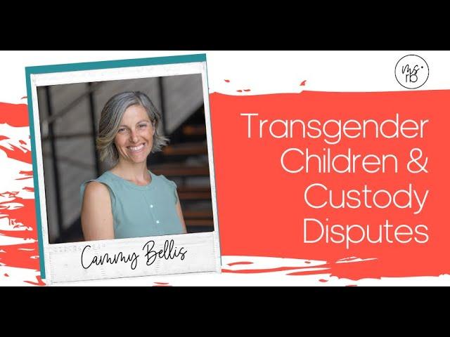 Transgender Children & Custody Disputes With Cammy Bellis